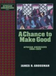 A Chance to Make Good: African Americans 1900-1929 - James R. Grossman, Earl Lewis, Robin D. Kelley