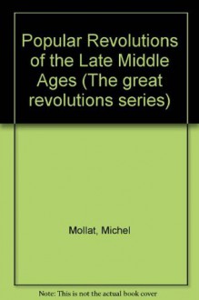 The Popular Revolutions Of The Late Middle Ages - Michel Mollat, Philippe Wolff