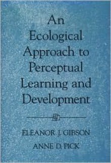 An Ecological Approach To Perceptual Learning And Development - Eleanor J. Gibson, Anne D. Pick