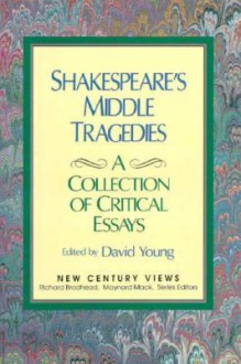 Shakespeare's Middle Tragedies: A Collection of Critical Essays - David Young