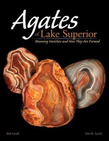 Agates of Lake Superior: Stunning Varieties and How They Are Formed - Dan R. Lynch