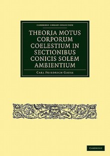 Theoria Motus Corporum Coelestium in Sectionibus Conicis Solem Ambientium - Carl Friedrich Gauss