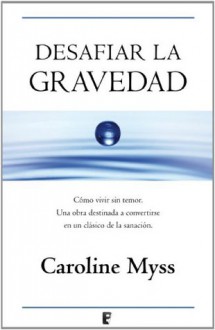 Desafiar la gravedad (B DE BOOKS) (Spanish Edition) - Caroline Myss