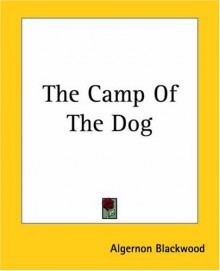 The Camp Of The Dog - Algernon Blackwood