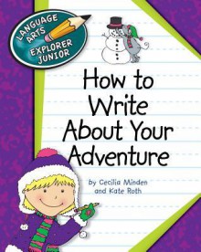 How to Write about Your Adventure - Cecilia Minden, Kate Roth