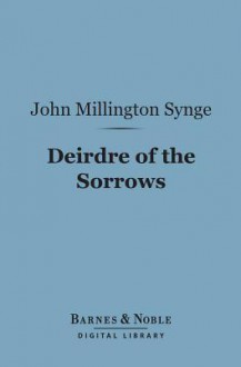 Deirdre of the Sorrows (Barnes & Noble Digital Library) - J.M. Synge