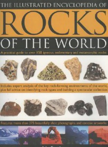 The Illustrated Encyclopedia of Rocks of the World: A Practical Guide to Over 150 Igneous, Sedimentary and Metamorphic Rocks - John Farndon