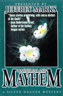 Magnolias and Mayhem - Jeffrey Alan Marks, Jeff Abbott, Margaret Maron, Taylor McCafferty, Elaine Fowler Palencia, Elizabeth Daniels Squire, Noreen Ayres, Deborah Adams, Grant Devereaux, Carolyn Hart, Dean James, Andrew Kantor, Toni L.P. Kelner, Beverly Taylor Herald, A.B. Robinson