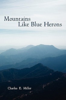 Mountains Like Blue Herons - Charles E. Miller