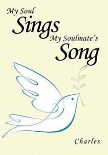 My Soul Sings My Soulmate's Song - Charles