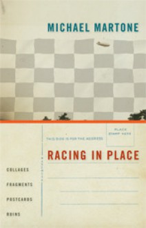 Racing in Place: Collages, Fragments, Postcards, Ruins - Michael Martone