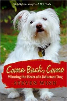 Come Back, Como: Winning the Heart of a Reluctant Dog - Steven Winn