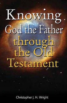 Knowing God the Father Through the Old Testament - Chris Wright