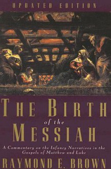 The Birth of the Messiah: A Commentary on the Infancy Narratives in the Gospels of Matthew and Luke - Raymond E. Brown