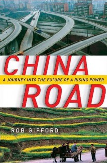 China Road: A Journey into the Future of a Rising Power - Rob Gifford