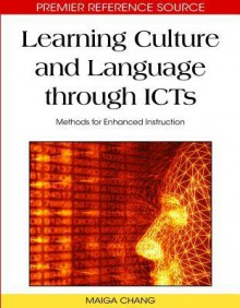 Learning Culture and Language Through ICTs: Methods for Enhanced Instruction - Maiga Chang, Chen-wo Kuo