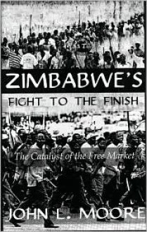 Zimbabwe's Fight to the Finish - John Moore, John L. Moore