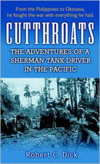 Cutthroats: The Adventures of a Sherman Tank Driver in the Pacific - Robert Dick