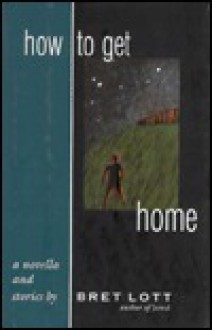 How to Get Home: A Novella and Stories - Bret Lott