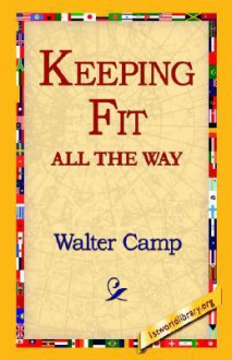 Keeping Fit All the Way - Walter Camp