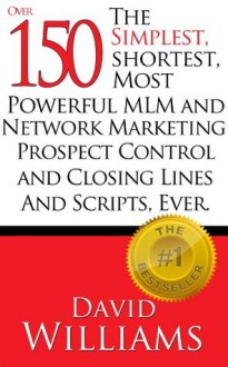 The Simplest, Shortest, Most Powerful MLM and Network Marketing Prospect Control and Closing Lines and Scripts - David Williams