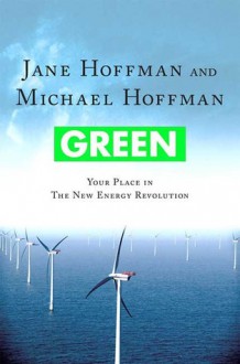 Green: Your Place in the New Energy Revolution - Jane Hoffman, Michael Hoffman, Michael J. Hoffman