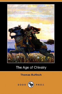 The Age of Chivalry (Dodo Press) - Thomas Bulfinch