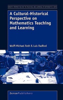 A Cultural-Historical Perspective on Mathematics Teaching and Learning - Wolff-Michael Roth, Luis Radford