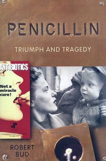 Penicillin: Triumph and Tragedy - Robert Bud