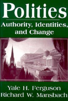 Polities: Authority, Identities, and Change (Studies in International Relations) - Yale H. Ferguson, Richard W. Mansbach