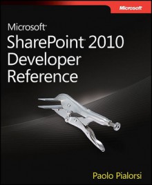 Microsoft® SharePoint® 2010 Developer Reference - Paolo Pialorsi