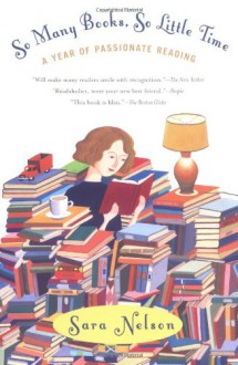 So Many Books, So Little Time: A Year of Passionate Reading - Sara Nelson