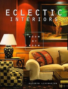 Eclectic Interiors: Room by Room - Carol Meredith, Kathryn Livingston