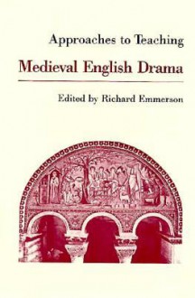 Approaches to Teaching Medieval English Drama - Richard K. Emmerson