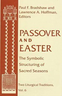 Passover and Easter: The Symbolic Structuring of Sacred Seasons - Paul F. Bradshaw, Lawrence A. Hoffman