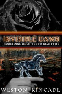 Invisible Dawn: Book One of Altered Realities - Weston Kincade