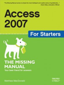 Access 2007 for Starters: The Missing Manual: The Missing Manual - Matthew MacDonald