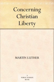 Concerning Christian Liberty - Martin Luther