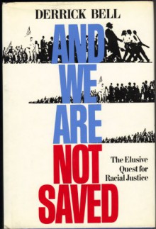 And We Are Not Saved: The Elusive Quest for Racial Justice - Derrick A. Bell