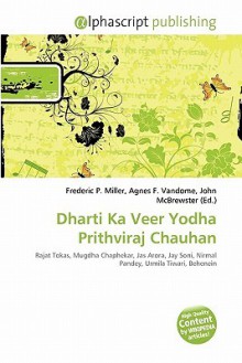 Dharti Ka Veer Yodha Prithviraj Chauhan - Agnes F. Vandome, John McBrewster, Sam B Miller II