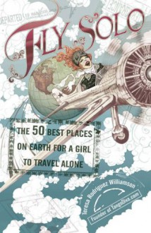 Fly Solo: The 50 Best Places On Earth For a Girl to Travel Alone - Teresa Rodriguez Williamson