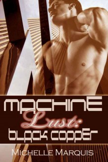 Black Copper (Machine Lust, #1) - Michelle Marquis