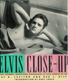 Elvis Close-Up: Rare, Intimate, Unpublished Photographs of Elvis Presley in 1956 - Ger J. Rijff, Jay B. Leviton, Kurt Loder