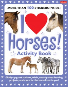 I Love Horses! Activity Book: Giddy-up great stickers, trivia, step-by-step drawing projects, and more for the horse lover in you! - Walter Foster Creative Team, Russell Farrell, Diana Fisher, Walter Foster Creative Team