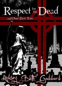 Respect For The Dead - Lindsey Beth Goddard