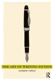 The Art of Writing Fiction - Andrew Cowan