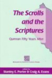 The Scrolls and the Scriptures: Qumran Fifty Years After - Craig A. Evans