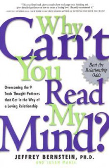 Why Can't You Read My Mind?: Overcoming the 9 Toxic Thought Patterns that Get in the Way of a Loving Relationship - Jeffrey Bernstein, Susan Magee