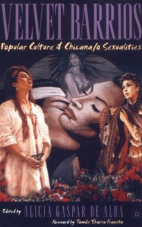 Velvet Barrios: Popular Culture & Chicana/o Sexualities - Alicia Gaspar De Alba, Tomas Ybarra Frausto