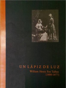 Un Lápiz de Luz: William Henry Fox Talbot (1800-1877). Series: 150 años de la fotografía - Pablo Ortiz Monasterio